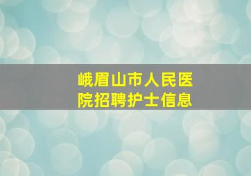 峨眉山市人民医院招聘护士信息