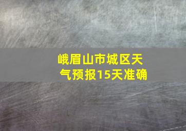 峨眉山市城区天气预报15天准确