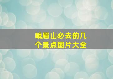 峨眉山必去的几个景点图片大全