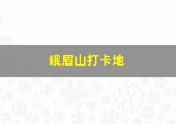 峨眉山打卡地