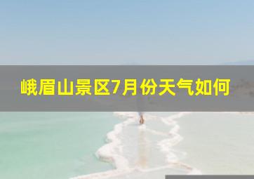 峨眉山景区7月份天气如何