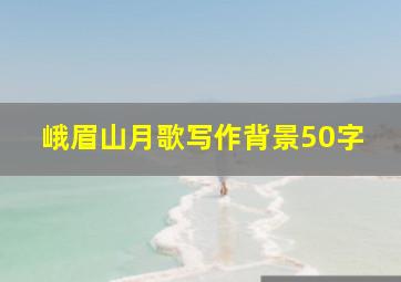 峨眉山月歌写作背景50字