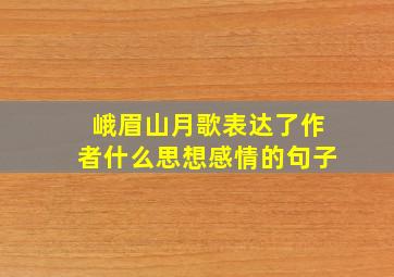 峨眉山月歌表达了作者什么思想感情的句子