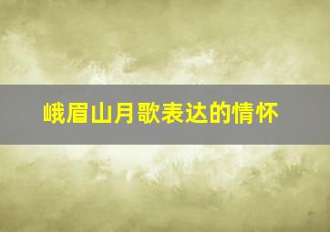 峨眉山月歌表达的情怀