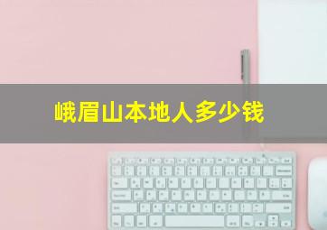 峨眉山本地人多少钱