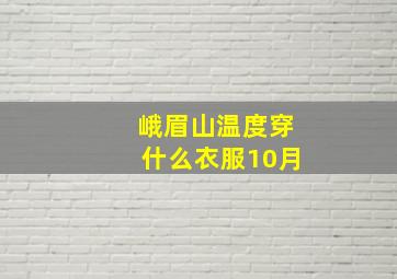 峨眉山温度穿什么衣服10月