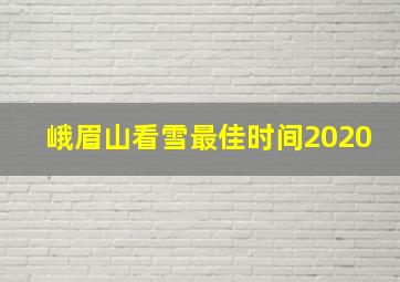 峨眉山看雪最佳时间2020