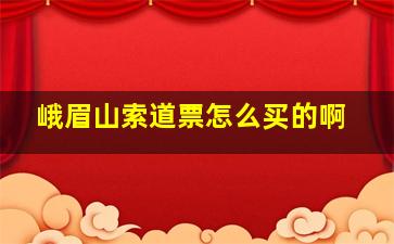 峨眉山索道票怎么买的啊