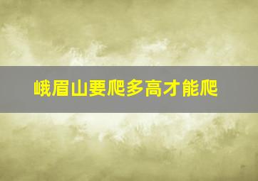 峨眉山要爬多高才能爬