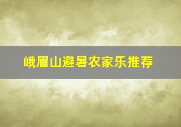 峨眉山避暑农家乐推荐