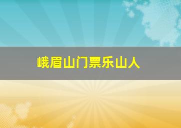 峨眉山门票乐山人