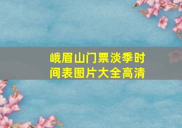 峨眉山门票淡季时间表图片大全高清