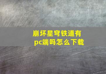 崩坏星穹铁道有pc端吗怎么下载