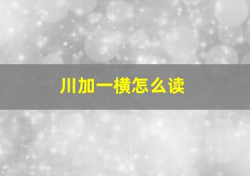 川加一横怎么读