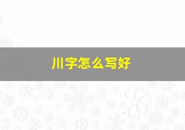 川字怎么写好