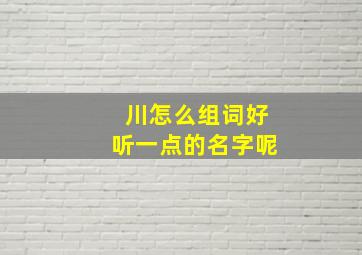 川怎么组词好听一点的名字呢