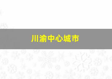 川渝中心城市