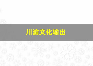 川渝文化输出