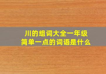 川的组词大全一年级简单一点的词语是什么