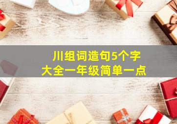 川组词造句5个字大全一年级简单一点