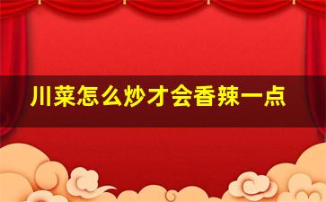 川菜怎么炒才会香辣一点