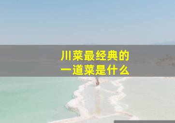 川菜最经典的一道菜是什么