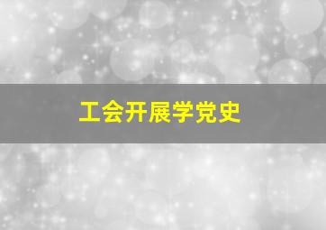 工会开展学党史