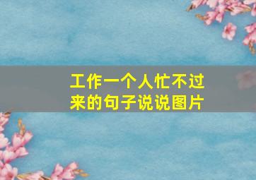 工作一个人忙不过来的句子说说图片