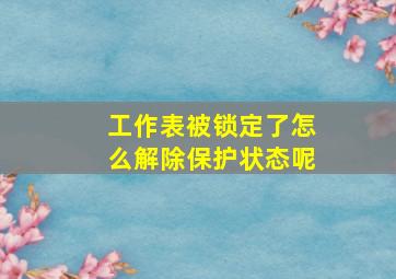 工作表被锁定了怎么解除保护状态呢