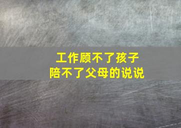 工作顾不了孩子陪不了父母的说说