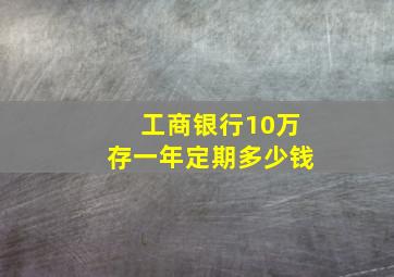 工商银行10万存一年定期多少钱