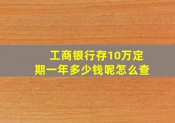 工商银行存10万定期一年多少钱呢怎么查