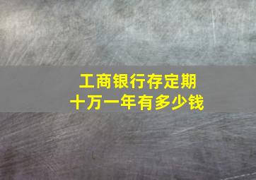 工商银行存定期十万一年有多少钱