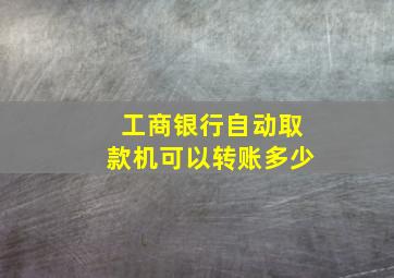 工商银行自动取款机可以转账多少