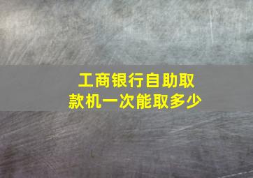 工商银行自助取款机一次能取多少