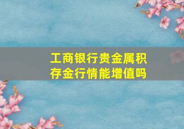 工商银行贵金属积存金行情能增值吗