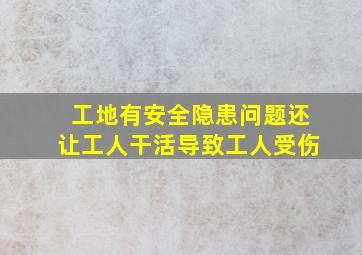 工地有安全隐患问题还让工人干活导致工人受伤