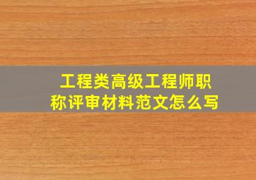 工程类高级工程师职称评审材料范文怎么写