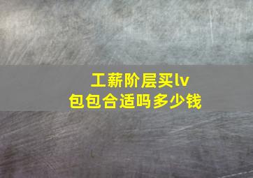 工薪阶层买lv包包合适吗多少钱