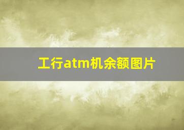 工行atm机余额图片