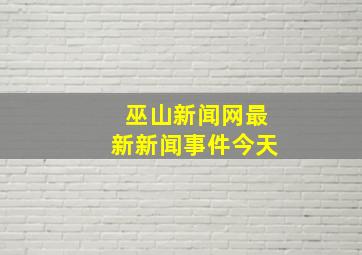 巫山新闻网最新新闻事件今天