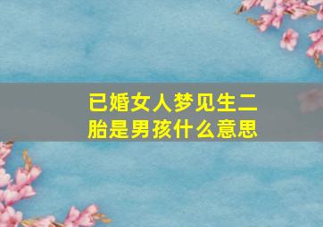 已婚女人梦见生二胎是男孩什么意思