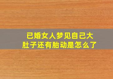 已婚女人梦见自己大肚子还有胎动是怎么了