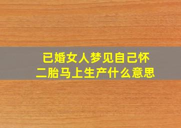 已婚女人梦见自己怀二胎马上生产什么意思