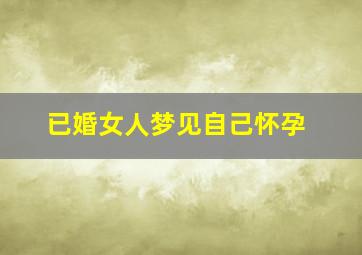 已婚女人梦见自己怀孕