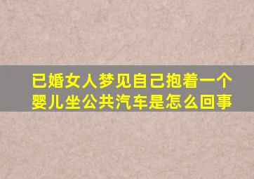 已婚女人梦见自己抱着一个婴儿坐公共汽车是怎么回事