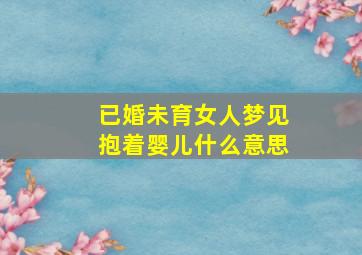 已婚未育女人梦见抱着婴儿什么意思