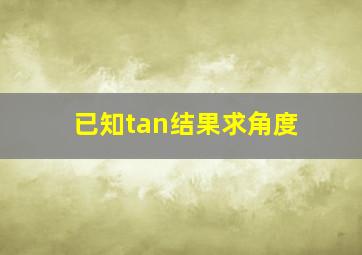 已知tan结果求角度