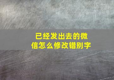 已经发出去的微信怎么修改错别字