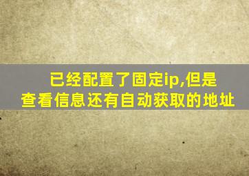 已经配置了固定ip,但是查看信息还有自动获取的地址